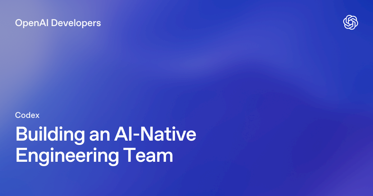 Официальная карточка OpenAI Developers Building an AI-Native Engineering Team