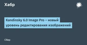 Обложка Habr-анонса Kandinsky 6.0 Image Pro от Сбера